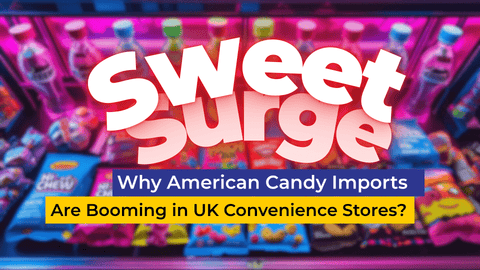 Sweet Surge: Why American Candy Imports Are Booming in UK Convenience Stores - Stateside Distribution